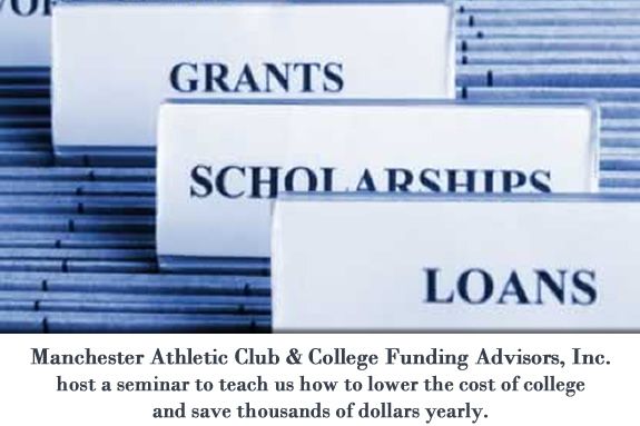 Manchester Athletic Club & College Funding Advisors, Inc.
host a seminar to teach us how to lower the cost of college
and save thousands of dollars yearly. Manchester Athletic Club & College Funding Advisors, Inc. host a seminar to teac